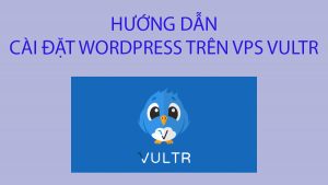 Cài đặt WordPress trên VPS Vultr chỉ với vài bước đơn giản