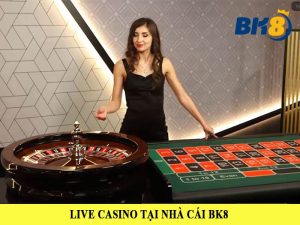 Live Casino – Sòng bài trực tuyến chất lượng cực HOT chỉ có tại BK8